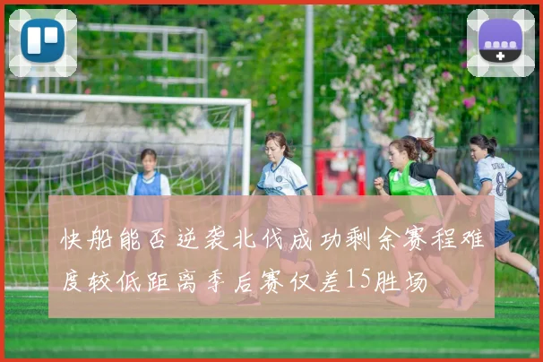 快船能否逆袭北伐成功剩余赛程难度较低距离季后赛仅差15胜场