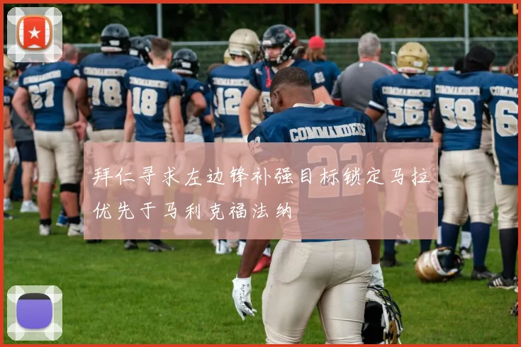 拜仁寻求左边锋补强目标锁定马拉优先于马利克福法纳