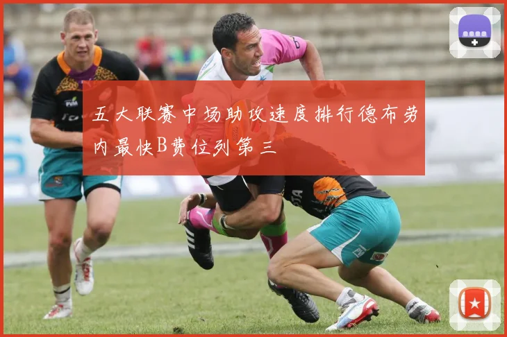五大联赛中场助攻速度排行德布劳内最快B费位列第三