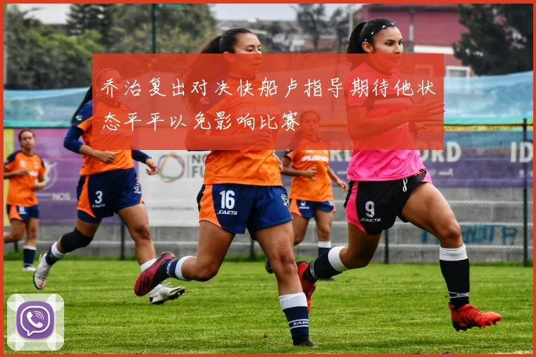 乔治复出对决快船卢指导期待他状态平平以免影响比赛