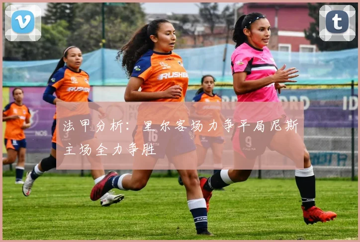 法甲分析：里尔客场力争平局尼斯主场全力争胜