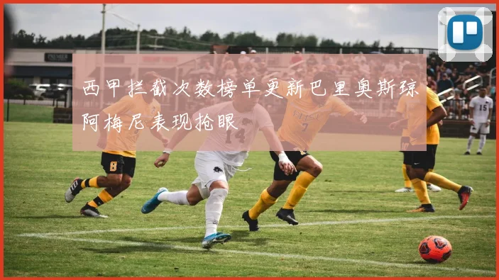 西甲拦截次数榜单更新巴里奥斯琼阿梅尼表现抢眼